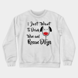 I Just Want Drink Wine And Rescue Dogs Crewneck Sweatshirt